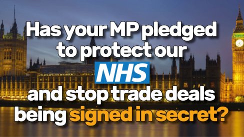 A photo of the Houses of Parliament with the words "Has your MP pledged to protect our NHS and stop trade deals being signed in secret?"